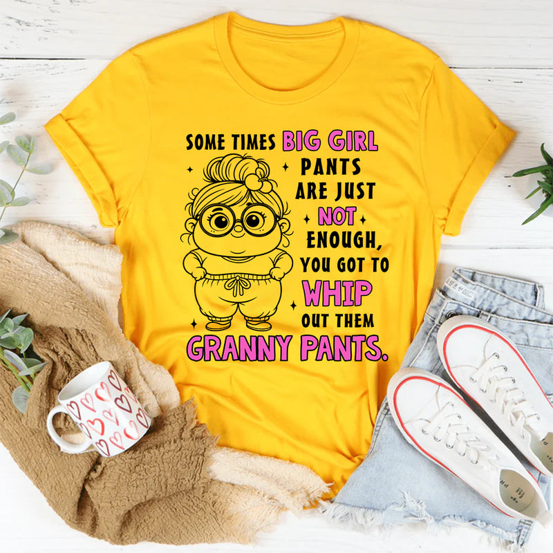 Sometimes Big Girl Pants Are Just Not Enough You Got To Whip T-Shirt