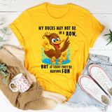My Ducks May Not Be In A Row T-Shirt