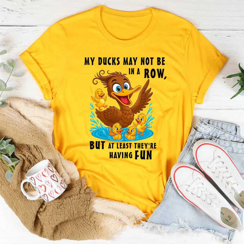 My Ducks May Not Be In A Row T-Shirt