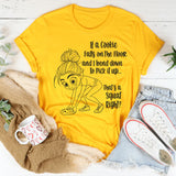 If A Cookie Falls On The Floor And I Bend Down To Pick It Up T-Shirt