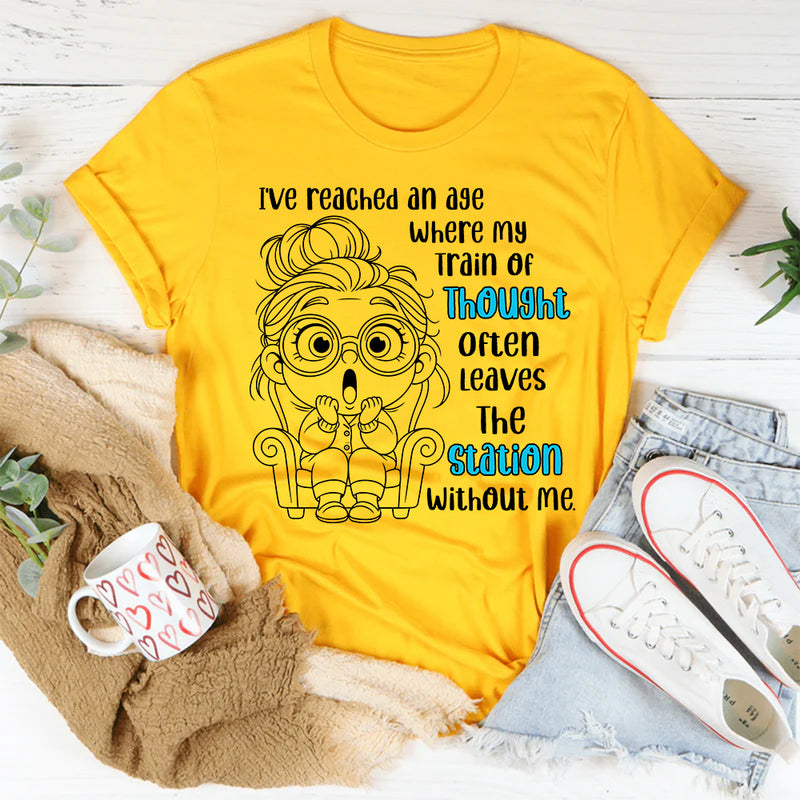I've Reached An Age Where My Train Of Thought T-Shirt