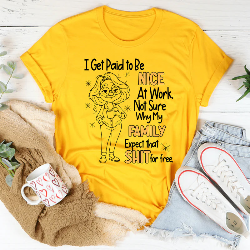 I Get Paid To Be Nice At Work T-Shirt