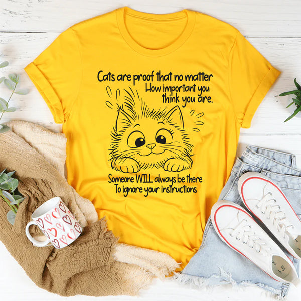 Cats Are Proof That No Matter How Important You Think You Are T-Shirt