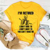 I'm Retired I Don't Want To I Don't Have To & You Can't Make Me T-Shirt