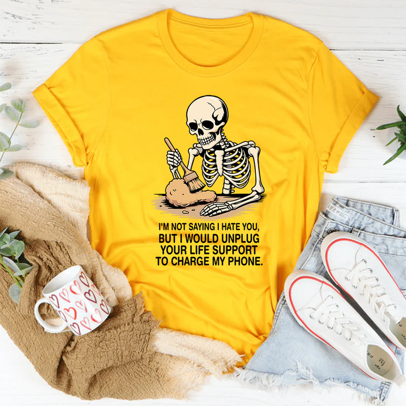 I'm Not Saying I Hate You But I Would Unplug T-Shirt