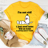 I'm Not Old I Just Need Some WD-40 and a Little Duct Tape T-Shirt