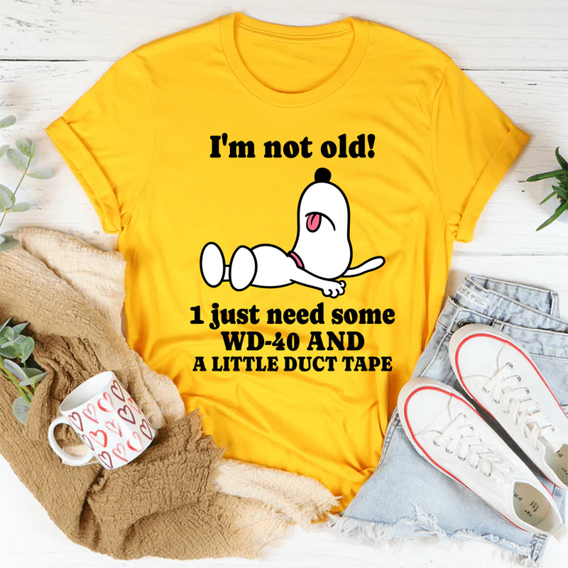 I'm Not Old I Just Need Some WD-40 and a Little Duct Tape T-Shirt