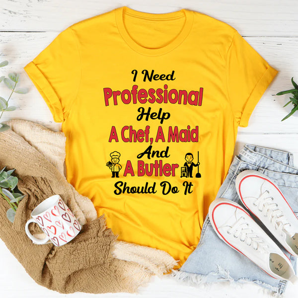 I Need Professional Help A Chef A Butler And A Maid T-Shirt