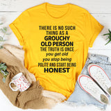 There Is No Such Thing As A Grouchy Old Person The Truth Is T-Shirt