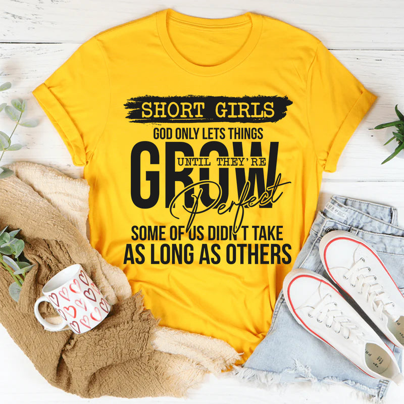 Short Girls God Only Lets Things Grow Until They're Perfect T-Shirt