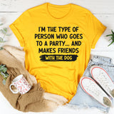I'm Type of Person Goes to Party Makes Friends With Dog T-Shirt