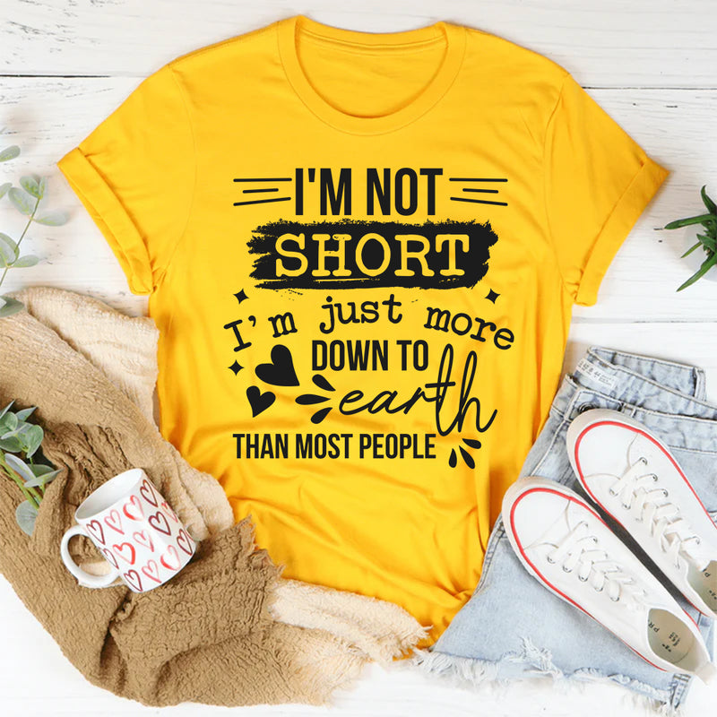 I'm Not Short I'm Just More Down To Earth Than Most People T-Shirt