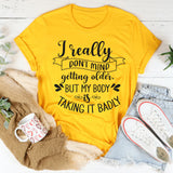 I Don't Mind Getting Older But My Body Is Taking It Badly T-Shirt