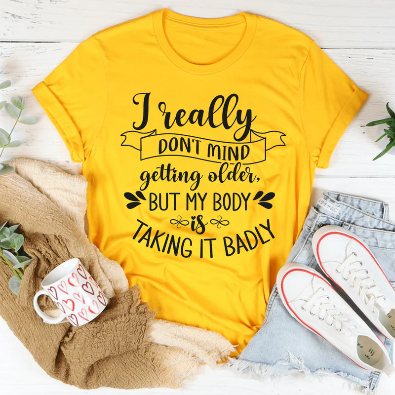 I Don't Mind Getting Older But My Body Is Taking It Badly T-Shirt