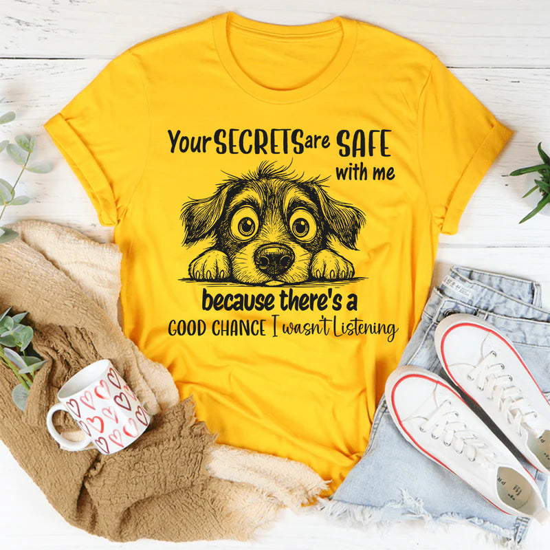 Your Secrets Are Safe With Me Because There Is A Good Chance I Wasn't Listening T-Shirt
