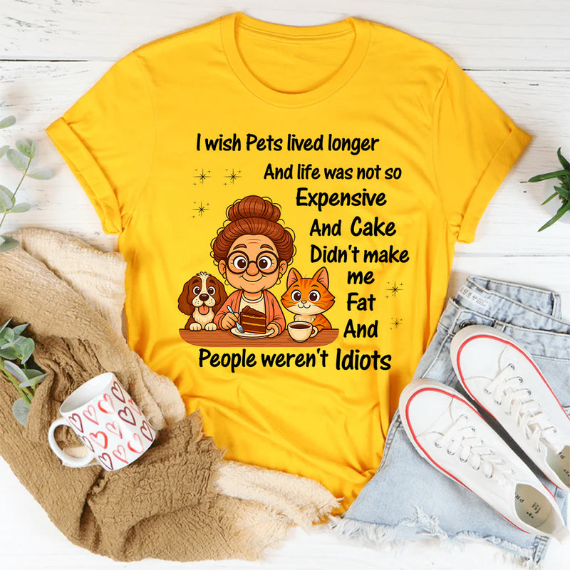 I Wish Pets Lived Longer And Life Was Not So Expensive T-Shirt
