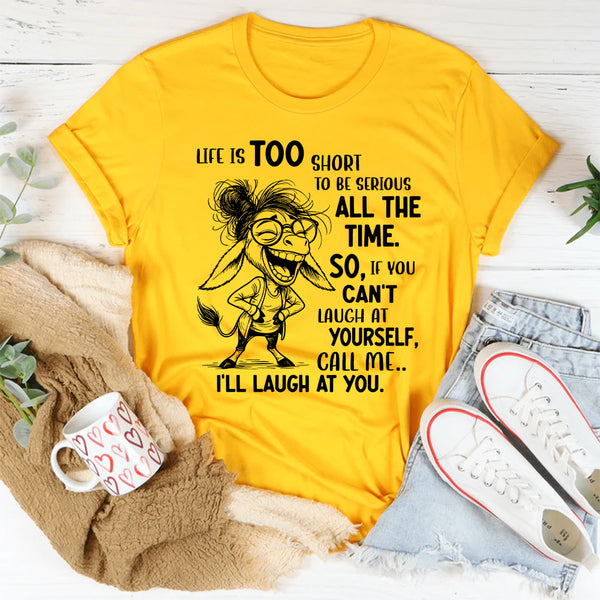 Life Is Too Short To Be Serious All The Time T-Shirt
