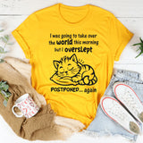 I Was Going To Take Over The World This Morning T-Shirt