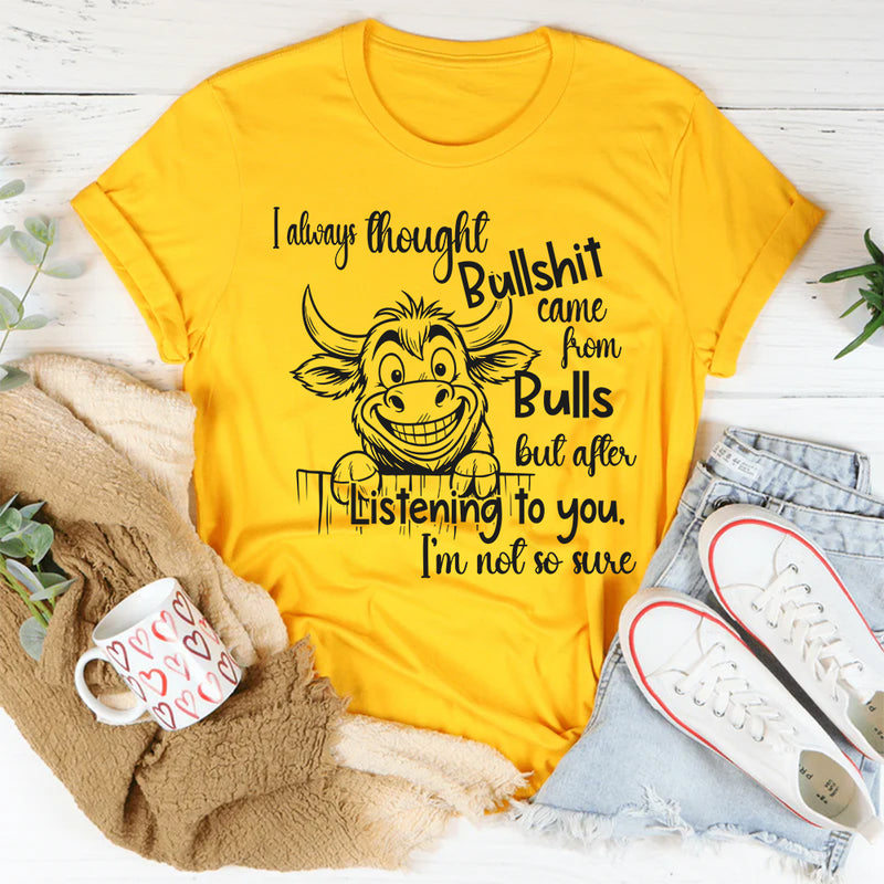 I Always Thought Bullsh*t Comes From Bulls T- Shirt