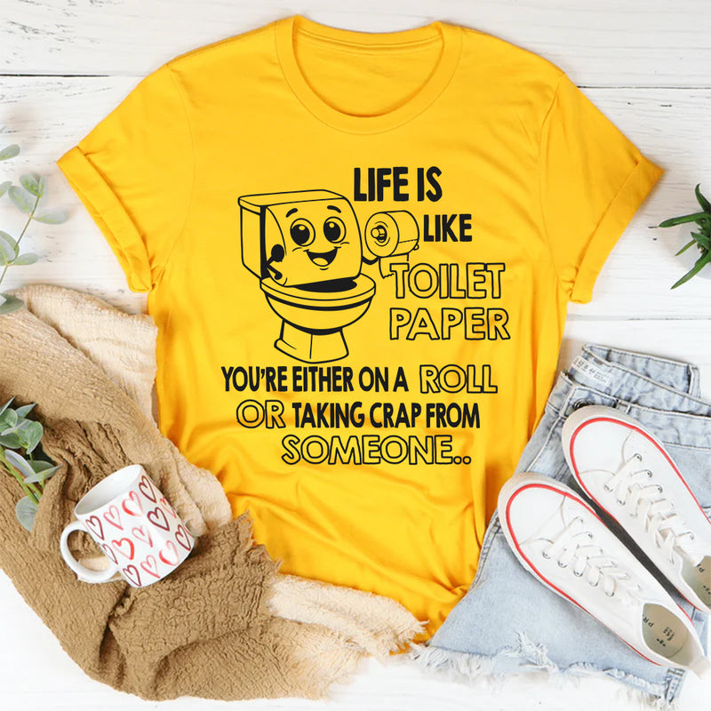 Life Is Like Toilet Paper You're Either On A Roll T-Shirt