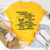 Hitting The Gym To Release Stress Is Not Nearly As Effective T-Shirt