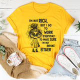 I’m Not Rich But I Go to Work Every Day, I’m Not Broke Either" T-Shirt