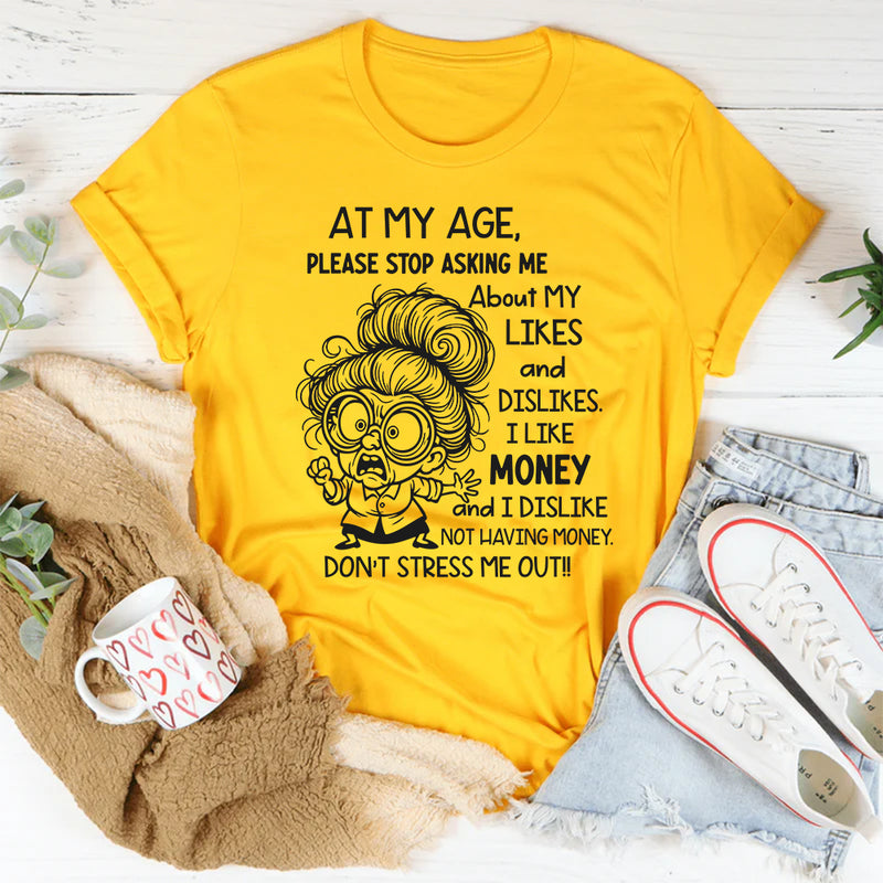 At My Age Please Stop Asking Me About My Likes and Dislikes T-Shirt