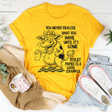 You Never Know What You Have Until It's Gone T-Shirt