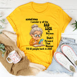 Sometimes I Wonder If All This Bad Luck T shirt
