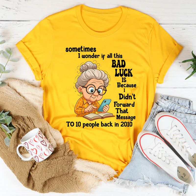 Sometimes I Wonder If All This Bad Luck T shirt