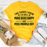 Two Things I Know I Do Well Make Dogs Happy T-Shirt