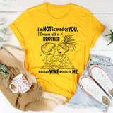 I’m Not Scared of You I Grew Up with a Brother Who Did WWE Moves on Me T-Shirt