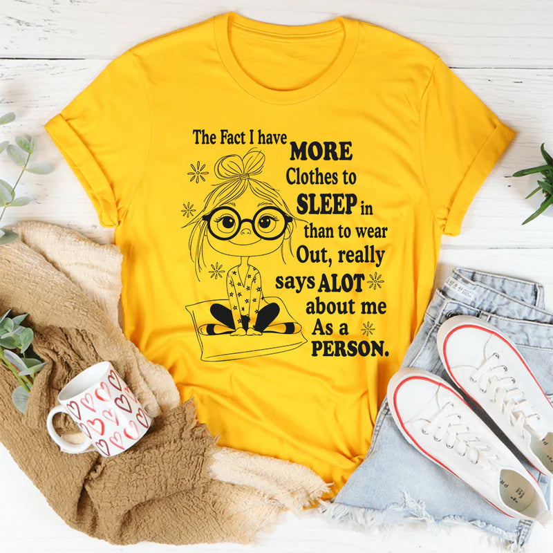The Fact I Have More Clothes To Sleep In Than To Wear Out T-Shirt