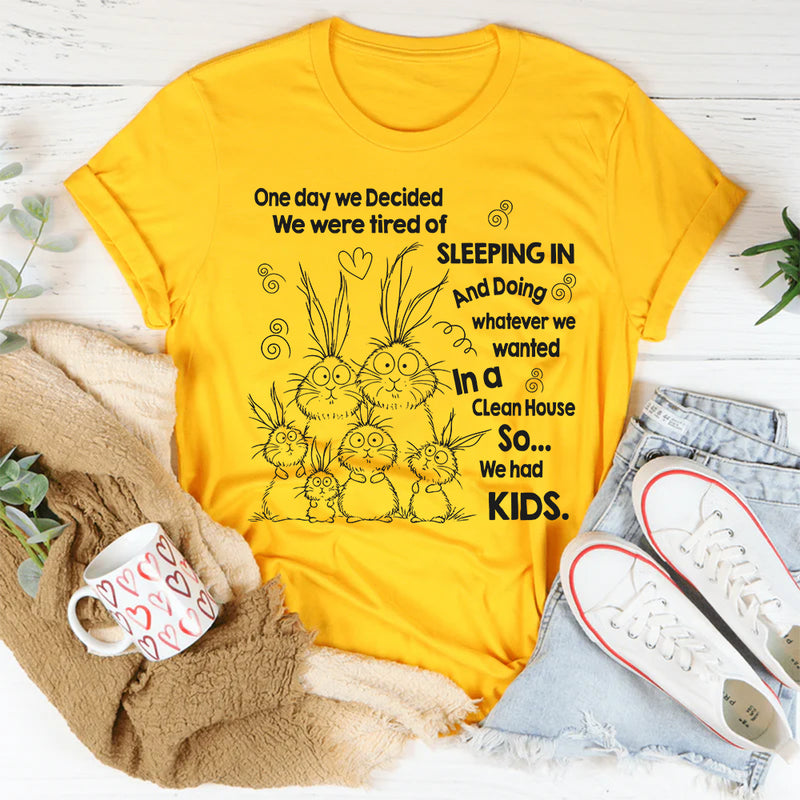 One Day We Decided We Were Tired of Sleeping In and Doing Whatever We Wanted T-Shirt