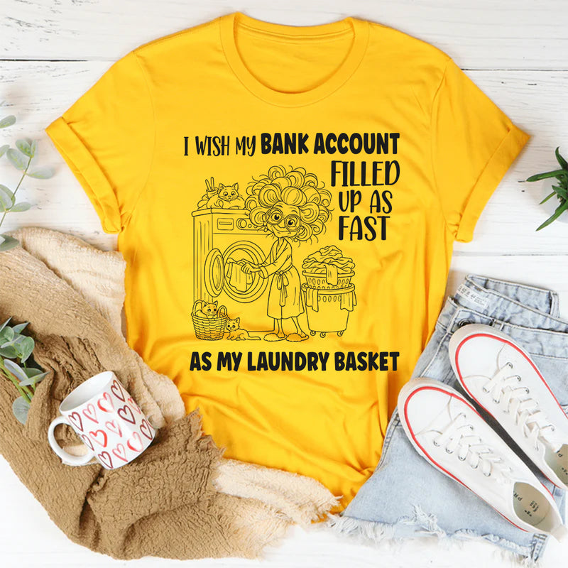 I Wish My Bank Account Filled Up As Fast As My Laundry Basket T-Shirt