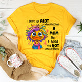 I Gave Up A Lot When I Became A Mom T-shirt