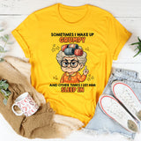Sometimes I Wake Up Grumpy Other Times I Let Him Sleep In T-Shirt