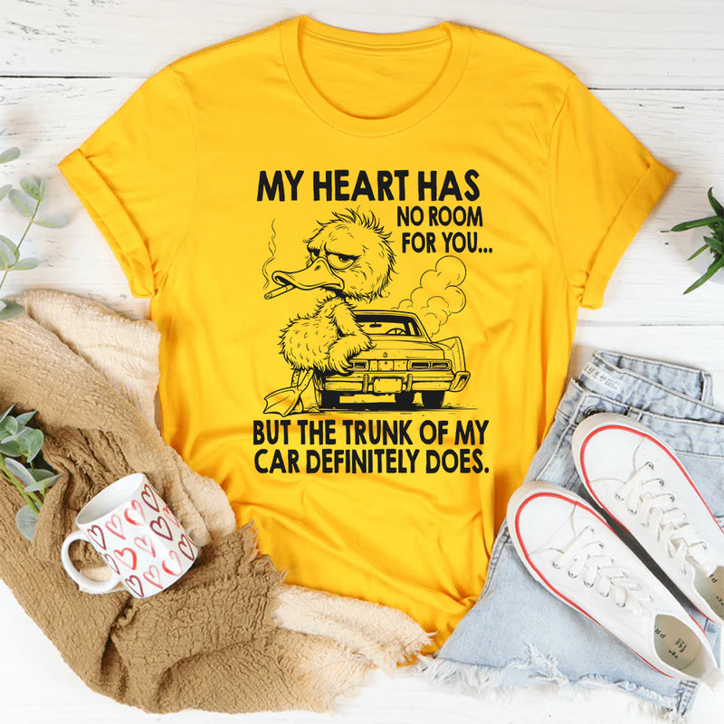My Heart Has No Room For You, But The Trunk Of My Car Does T-Shirt