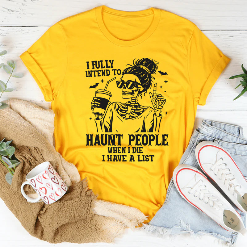 I Fully Intend to Haunt People When I Die I Have A List T-Shirt