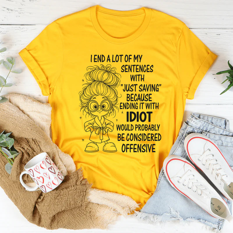 I End A Lot Of My Sentences With Just Saying T-Shirt