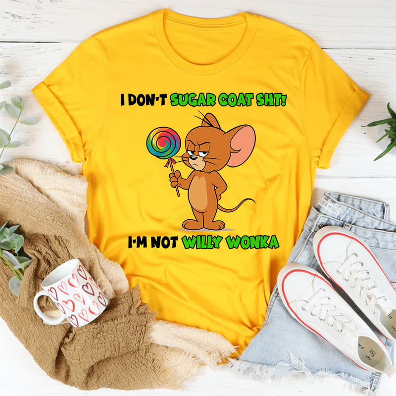 I Don't Sugar Coat Shit, I'm Not Willy Wonka T-Shirt
