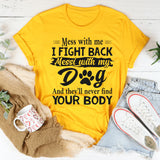 Mess With Me I Fight Back Mess With My Dog T-Shirt