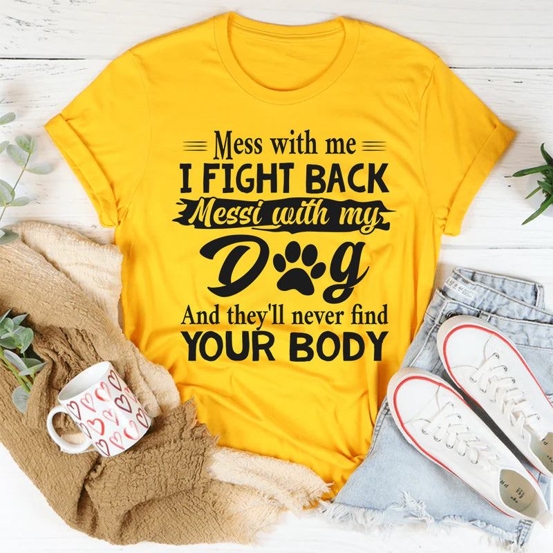 Mess With Me I Fight Back Mess With My Dog T-Shirt