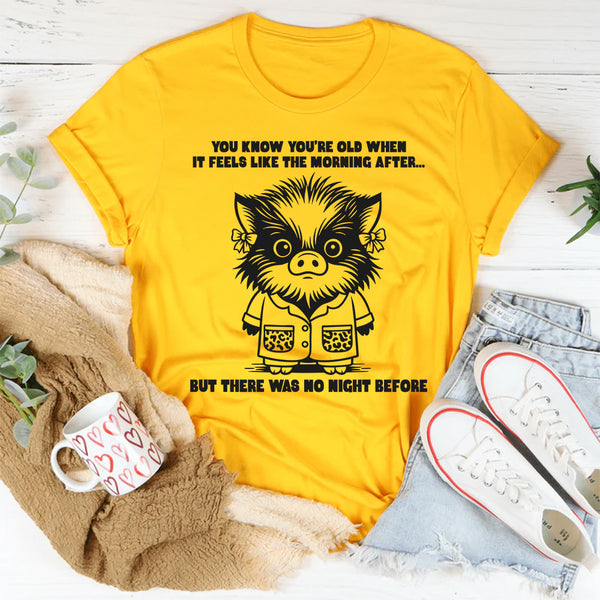 You Know You're Getting Older When It Feels Like The Morning T-Shirt