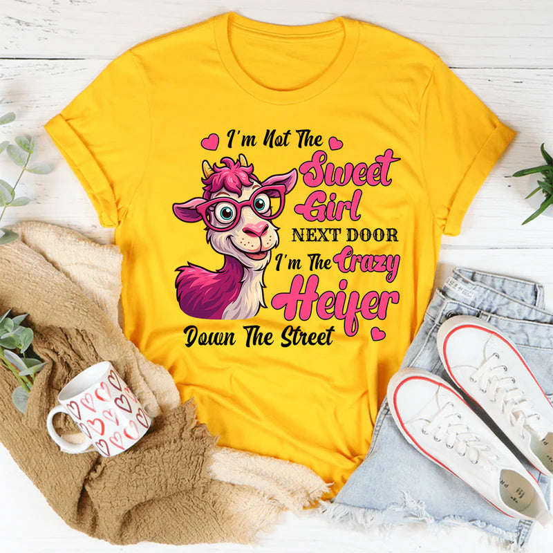 I'm Not Sweet Girl Next Door I'm The Crazy Heifer T-Shirt