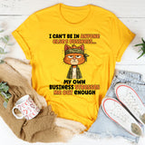 I Can’t Be In Anyone Else’s Business T-Shirt