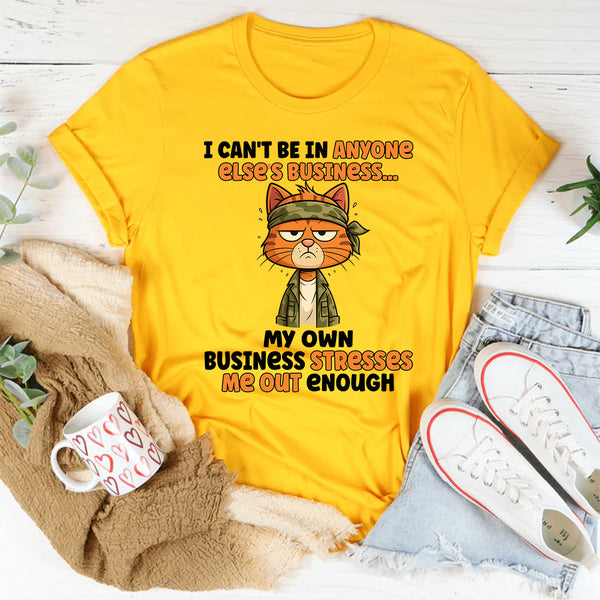 I Can’t Be In Anyone Else’s Business T-Shirt