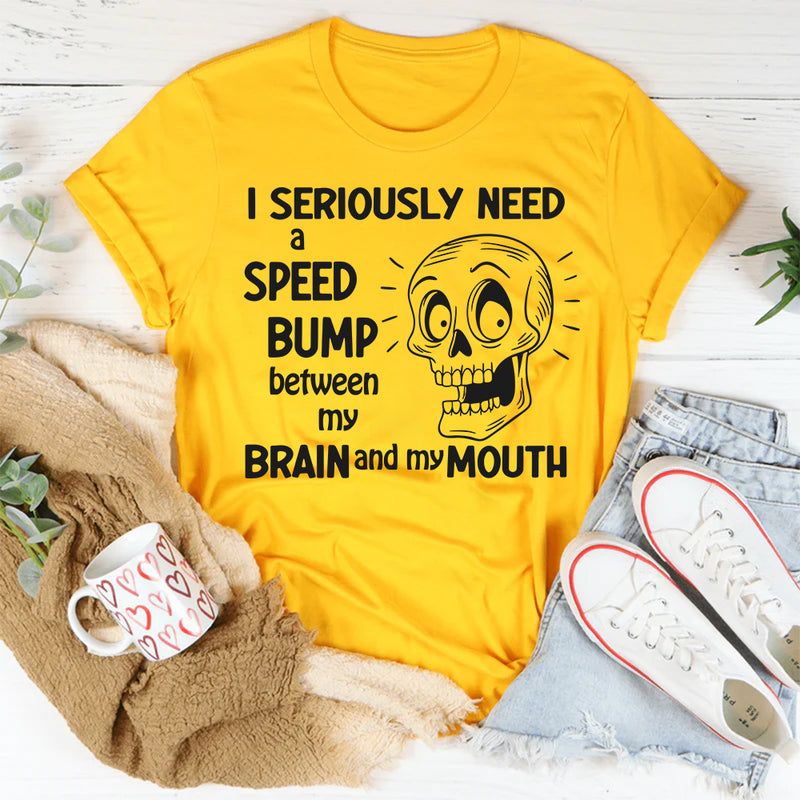 I Need A Speed Bump Between My Brain And My Mouth T-Shirt