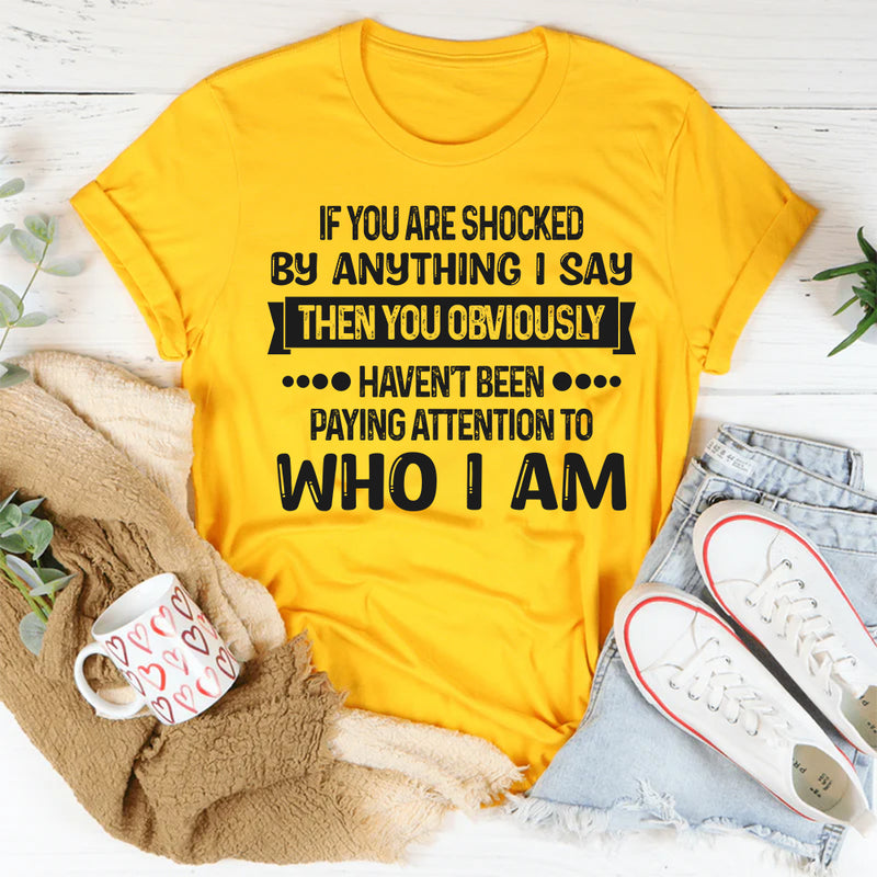 If You Are Shocked By Anything I Say Then You Obviously T-Shirt