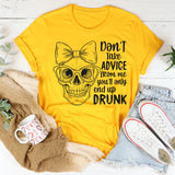 Don’t Take Advice From Me You’ll Only End Up Drunk T-Shirt